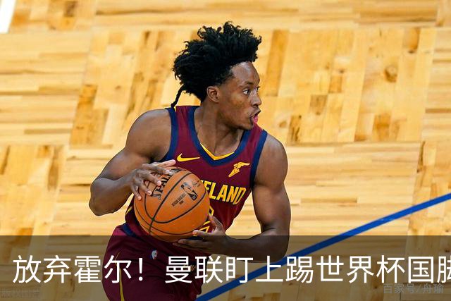 放弃霍尔！曼联盯上踢世界杯国脚，身价2500万，19岁小将迎来大考